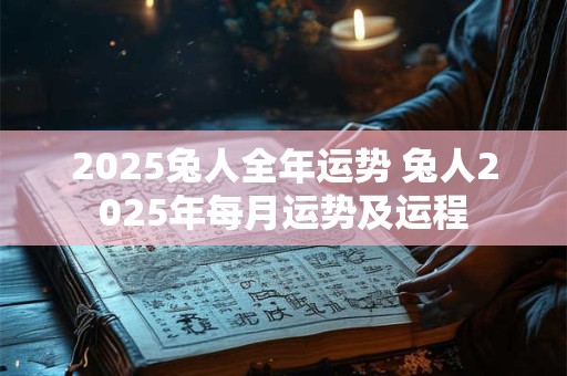 2026兔人全年运势 兔人2026年每月运势及运程 2026兔人全年运势 兔人2026年每月运势及运程