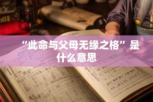 “此命与父母无缘之格”是什么意思
