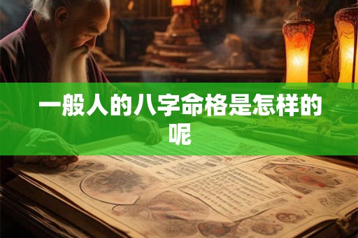 一般人的八字命格是怎样的呢