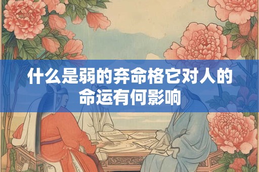 什么是弱的弃命格它对人的命运有何影响