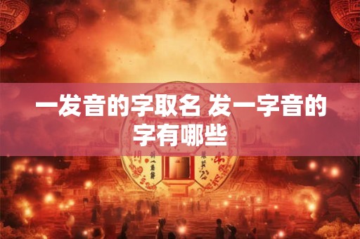 一发音的字取名 发一字音的字有哪些 一发音的字取名 发一字音的字有哪些