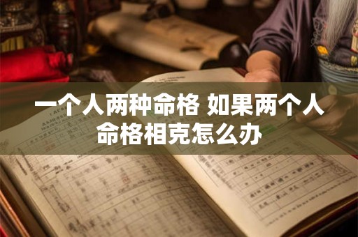 一个人两种命格 如果两个人命格相克怎么办