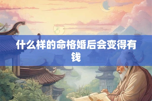 什么样的命格婚后会变得有钱