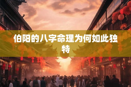 伯阳的八字命理为何如此独特