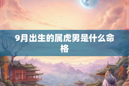 9月出生的属虎男是什么命格