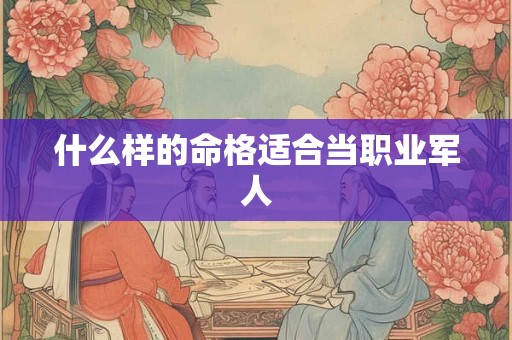 什么样的命格适合当职业军人