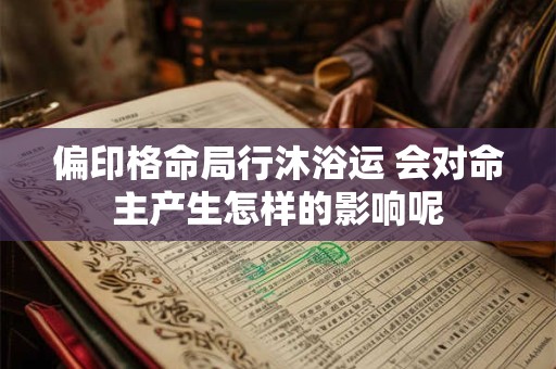偏印格命局行沐浴运 会对命主产生怎样的影响呢