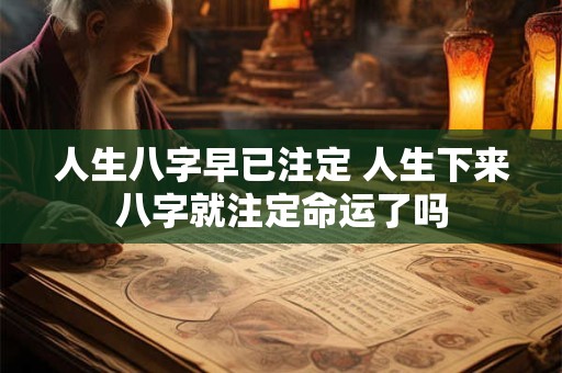 人生八字早已注定 人生下来八字就注定命运了吗
