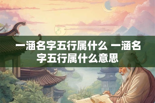 一涵名字五行属什么 一涵名字五行属什么意思