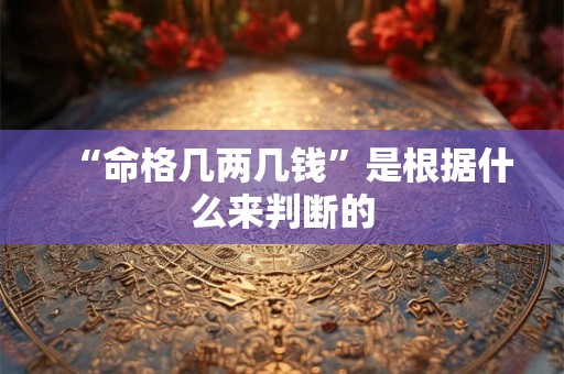 “命格几两几钱”是根据什么来判断的