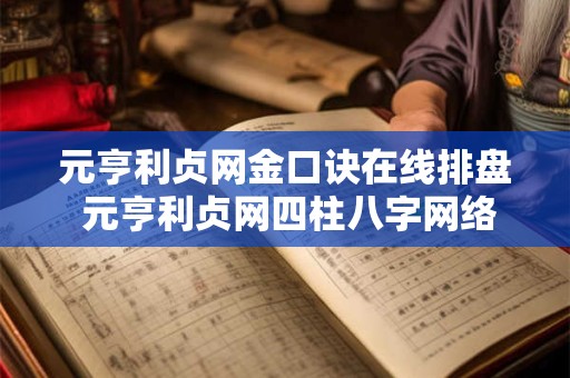 元亨利贞网金口诀在线排盘 元亨利贞网四柱八字网络在线排盘