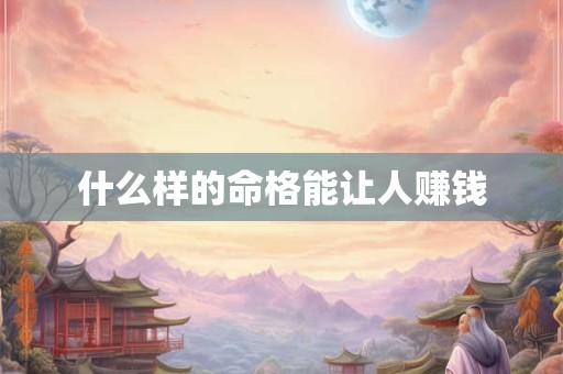 什么样的命格能让人赚钱
