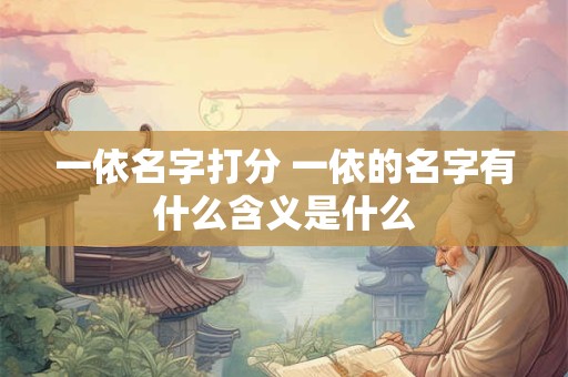 一依名字打分 一依的名字有什么含义是什么
