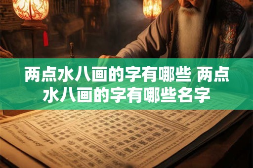 两点水八画的字有哪些 两点水八画的字有哪些名字