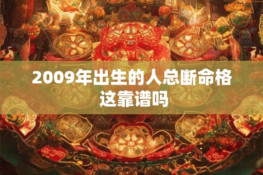 2009年出生的人总断命格 这靠谱吗