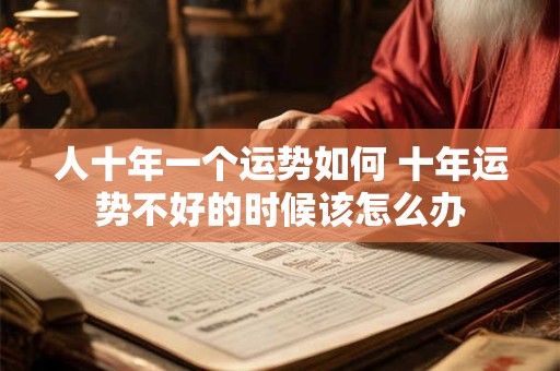 人十年一个运势如何 十年运势不好的时候该怎么办