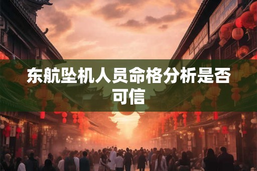 东航坠机人员命格分析是否可信