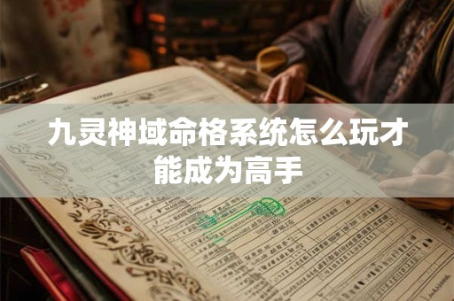 九灵神域命格系统怎么玩才能成为高手