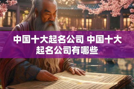 中国十大起名公司 中国十大起名公司有哪些