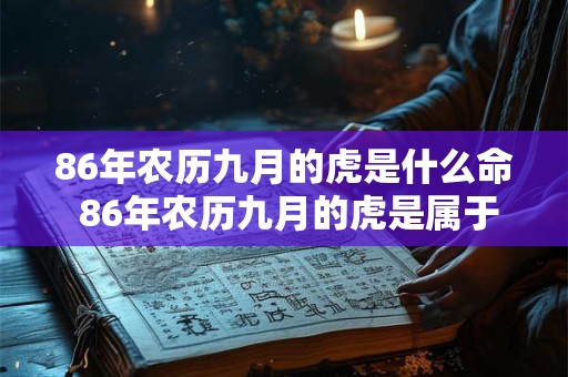 86年农历九月的虎是什么命 86年农历九月的虎是属于是什么命