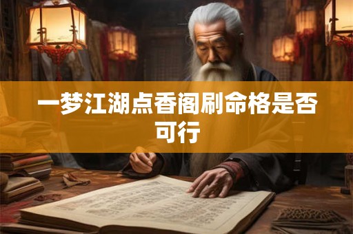 一梦江湖点香阁刷命格是否可行 一梦江湖点香阁刷命格是否可行