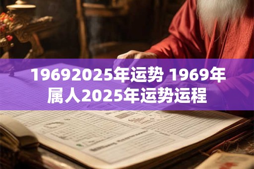 19692025年运势 1969年属人2025年运势运程