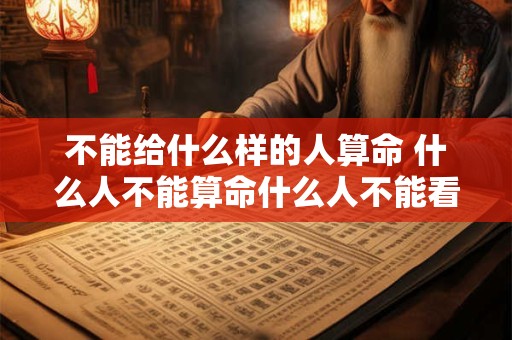 不能给什么样的人算命 什么人不能算命什么人不能看像