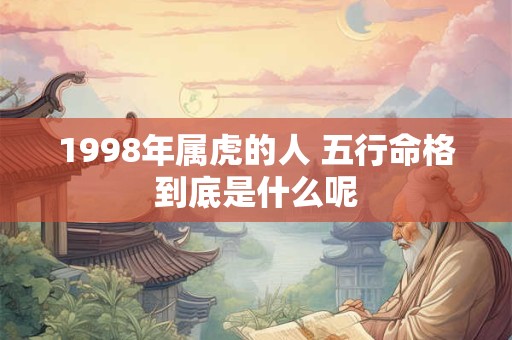 1998年属虎的人 五行命格到底是什么呢