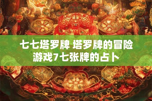 七七塔罗牌 塔罗牌的冒险游戏7七张牌的占卜