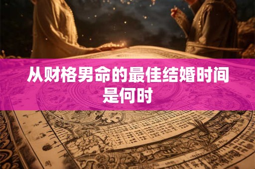 从财格男命的最佳结婚时间是何时