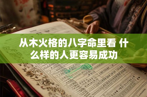 从木火格的八字命里看 什么样的人更容易成功