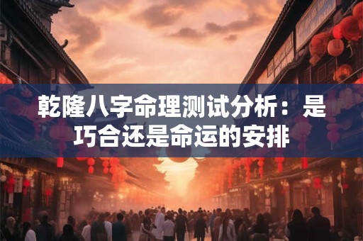 乾隆八字命理测试分析：是巧合还是命运的安排