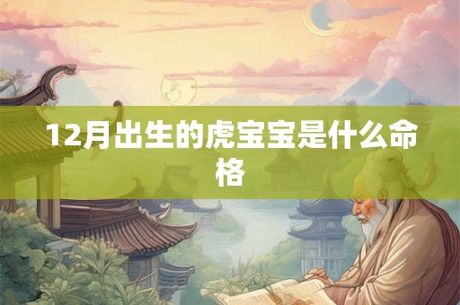 12月出生的虎宝宝是什么命格