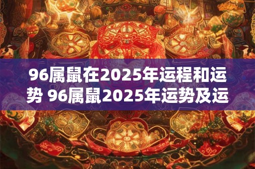 96属鼠在2025年运程和运势 96属鼠2025年运势及运程每月运程
