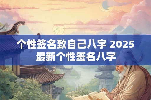 个性签名致自己八字 2025最新个性签名八字
