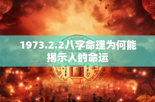 1973.2.2八字命理为何能揭示人的命运