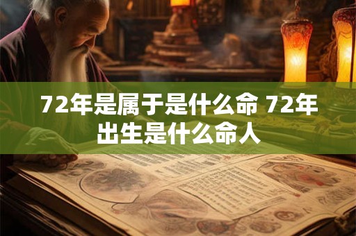 72年是属于是什么命 72年出生是什么命人