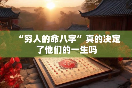 “穷人的命八字”真的决定了他们的一生吗
