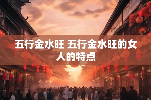 五行金水旺 五行金水旺的女人的特点