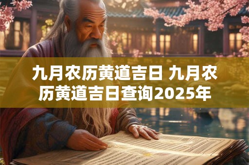 九月农历黄道吉日 九月农历黄道吉日查询2025年