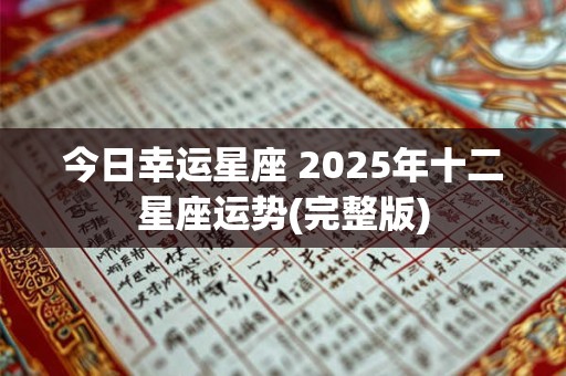 今日幸运星座 2025年十二星座运势(完整版)
