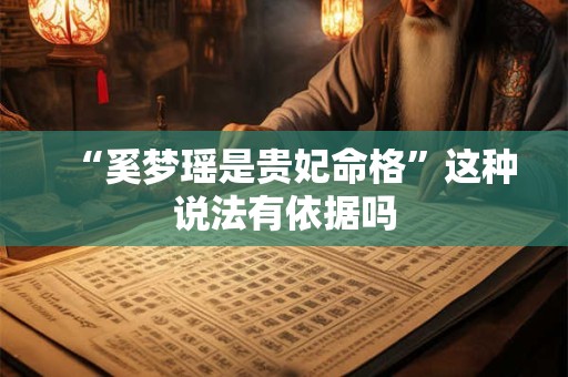 “奚梦瑶是贵妃命格”这种说法有依据吗 “奚梦瑶是贵妃命格”这种说法有依据吗