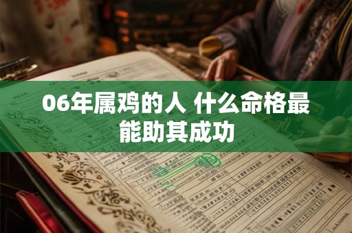 06年属鸡的人 什么命格最能助其成功