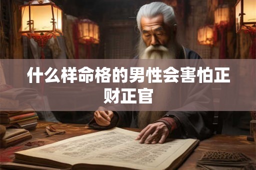 什么样命格的男性会害怕正财正官
