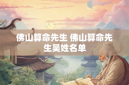 佛山算命先生 佛山算命先生吴姓名单
