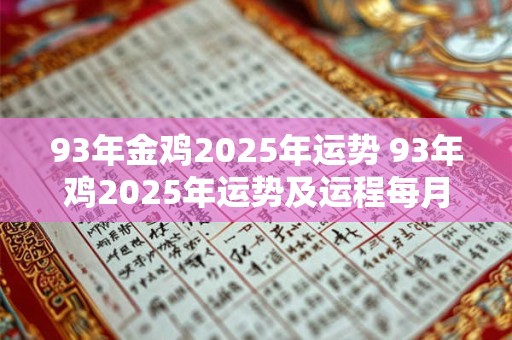 93年金鸡2025年运势 93年鸡2025年运势及运程每月运程