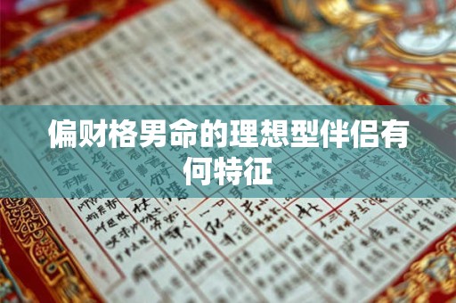 偏财格男命的理想型伴侣有何特征