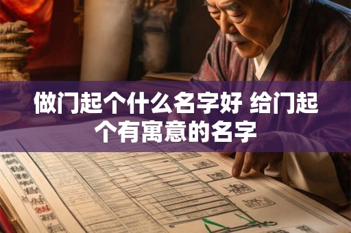 做门起个什么名字好 给门起个有寓意的名字
