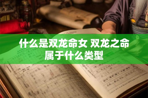 什么是双龙命女 双龙之命属于什么类型