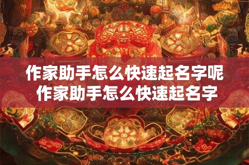 作家助手怎么快速起名字呢 作家助手怎么快速起名字呢知乎